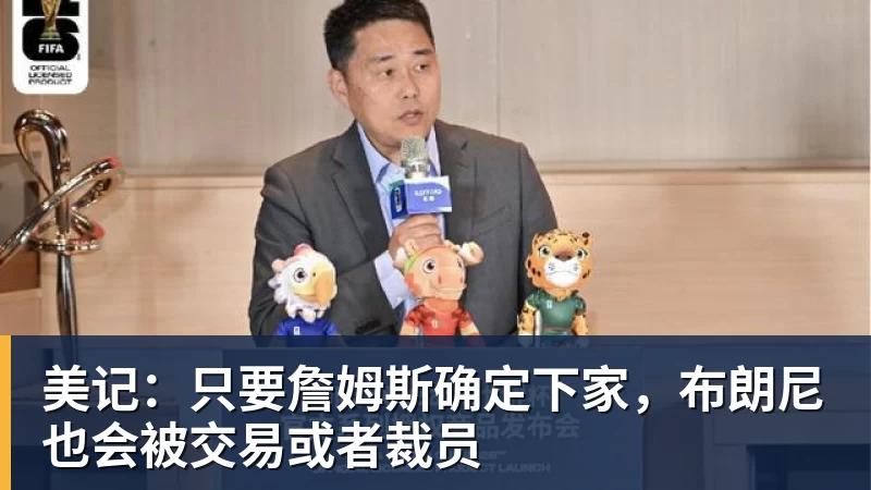 v66体育美记:只要詹姆斯确定下家,布朗尼也会被交易或者裁员
