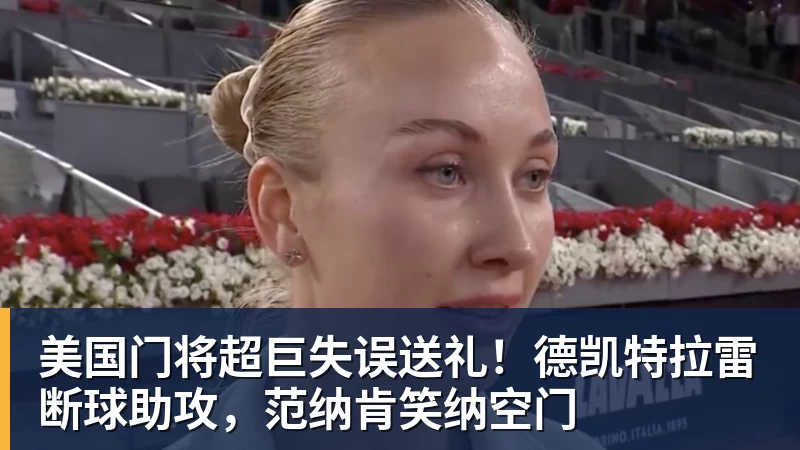 v66体育美国门将超巨失误送礼！德凯特拉雷断球助攻，范纳肯笑纳空门