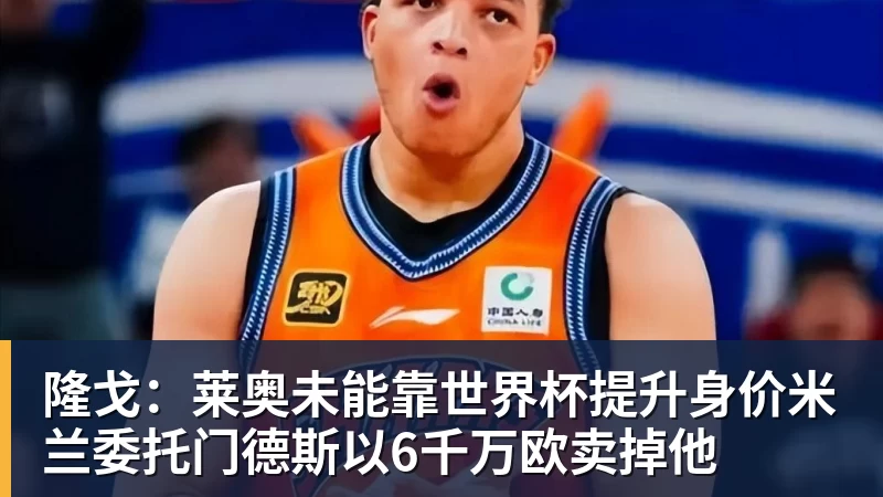 v66体育隆戈：莱奥未能靠世界杯提升身价米兰委托门德斯以6千万欧卖掉他