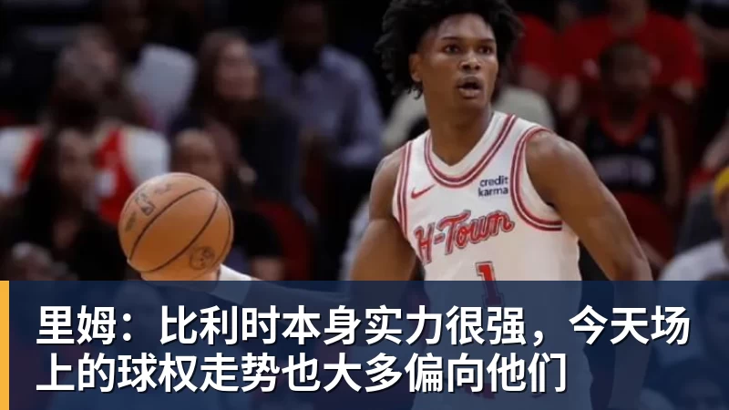 v66体育里姆：比利时本身实力很强，今天场上的球权走势也大多偏向他们