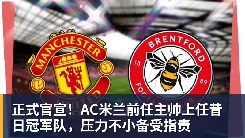 v66体育正式官宣！AC米兰前任主帅上任昔日冠军队，压力不小备受指责