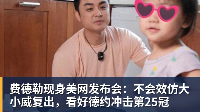 v66体育费德勒现身美网发布会：不会效仿大小威复出，看好德约冲击第25冠