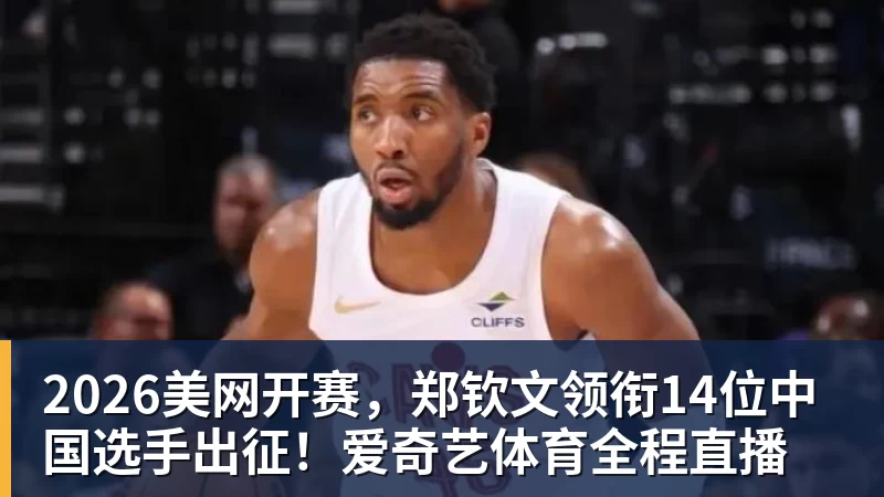 v66体育2026美网开赛，郑钦文领衔14位中国选手出征！爱奇艺体育全程直播