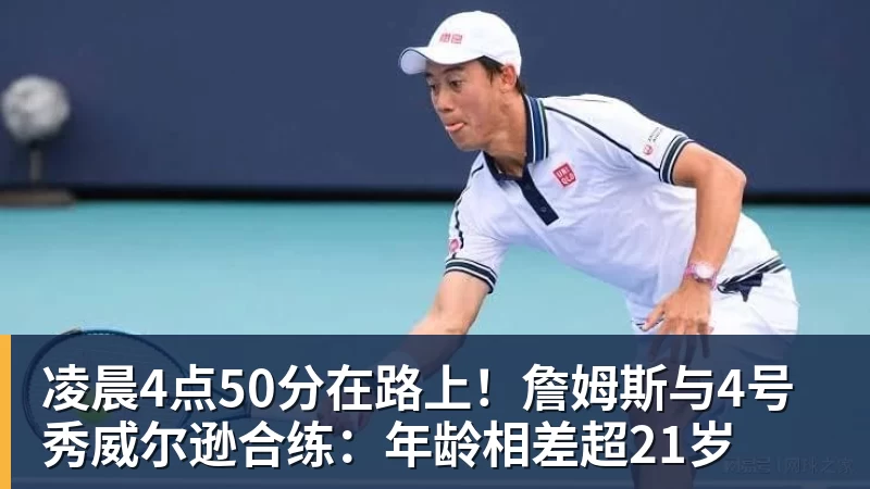 v66体育凌晨4点50分在路上！詹姆斯与4号秀威尔逊合练：年龄相差超21岁